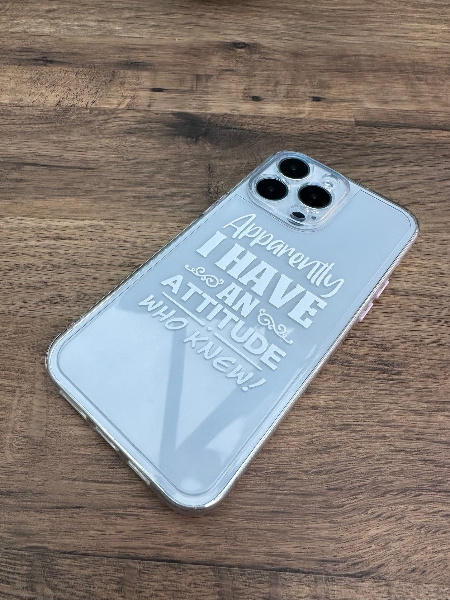“Apparently I Have an Attitude, Who Knew?" Clear Phone Case