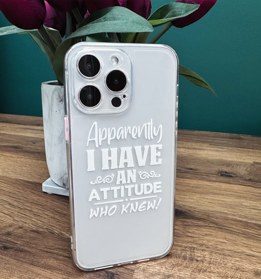 “Apparently I Have an Attitude, Who Knew?" Clear Phone Case